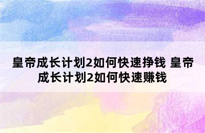 皇帝成长计划2如何快速挣钱 皇帝成长计划2如何快速赚钱